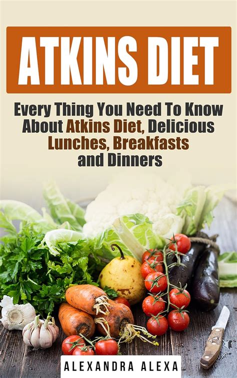 Atkins Diet Every Thing You Need To Know About Atkins Diet Delicious Lunches Breakfasts and Dinners Epub