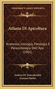 Atlante di Apicoltura: Anatomia, istologia, Patologia e Parassitologia Dellape; Testo Esplicitavo Ebook Reader