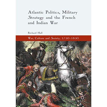 Atlantic Politics Military Strategy and the French and Indian War War Culture and Society 1750-1850 Kindle Editon