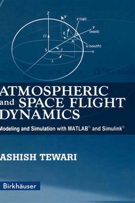 Atmospheric and Space Flight Dynamics Modeling and Simulation with MATLABÂ® and SimulinkÂ® 1st Edition Reader