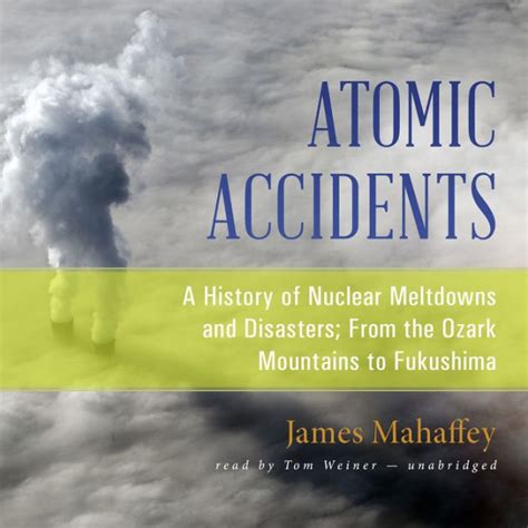 Atomic Accidents A History of Nuclear Meltdowns and Disasters From the Ozark Mountains to Fukushima Doc