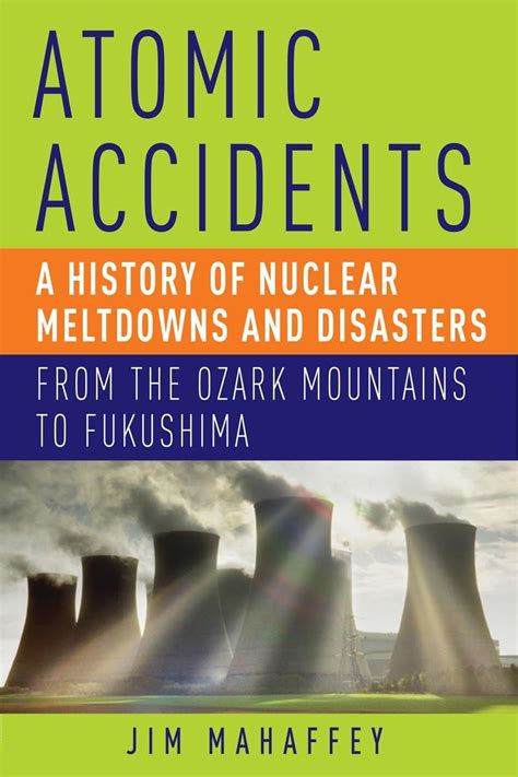 Atomic Accidents A History of Nuclear Meltdowns and Disasters From the Ozark Mountains to Fukushima Doc