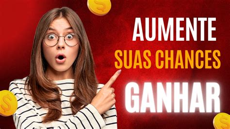 Aumento de chances de ganhar: