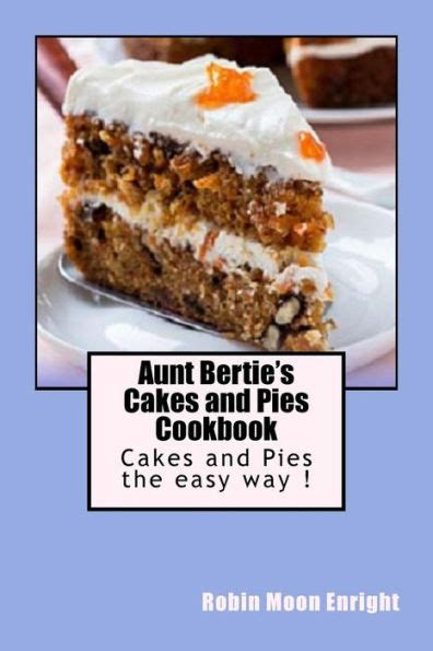 Aunt Bertie s Cakes and Pies Cookbook Cakes and Pies the Easy Way Aunt Bertie s Cookbooks Volume 5 Reader
