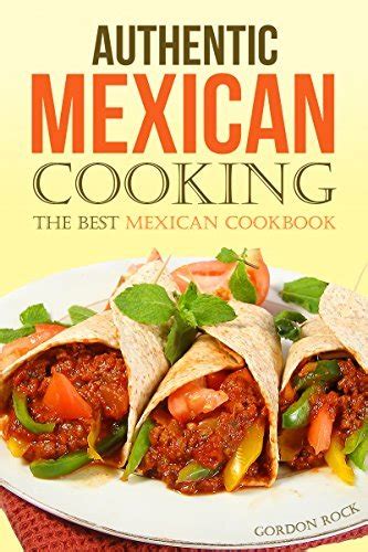 Authentic Mexican Cooking The Best Mexican Cookbook Reader