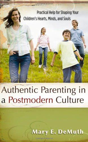 Authentic Parenting in a Postmodern Culture Practical Help for Shaping Your Children s Hearts Minds and Souls Epub