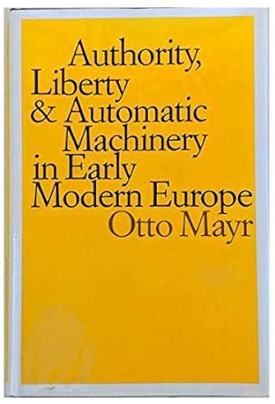 Authority, Liberty and Automatic Machinery in Early Modern Europe PDF