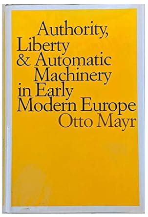 Authority, Liberty and Automatic Machinery in Early Modern Europe PDF