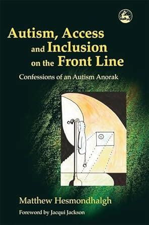 Autism Access and Inclusion on the Front Line Confessions of an Autism Anorak Kindle Editon