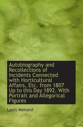 Autobiography and Recollections of Incidents Connected with Horticultural Affairs Etc from 1807 Up Doc