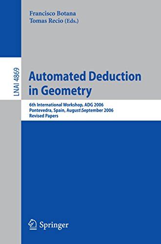 Automated Deduction in Geometry 6th International Workshop, ADG 2006, Pontevedra, Spain, August 31-S Reader