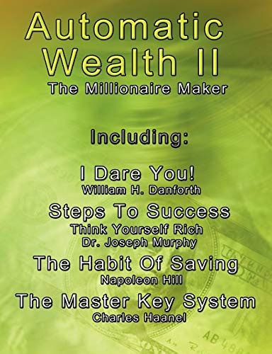 Automatic Wealth II The Millionaire Maker IncludingThe Master Key SystemThe Habit Of SavingSteps To SuccessThink Yourself RichI Dare You Kindle Editon