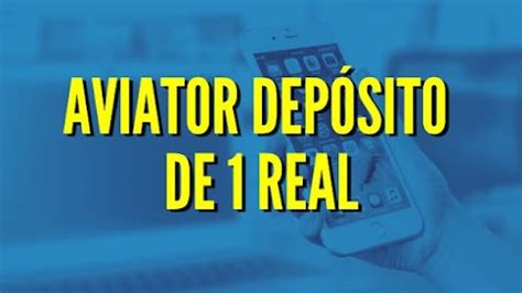 Aviator Depósito de 1 Real: Um Guia Abrangente para Multiplicar Seus Lucros