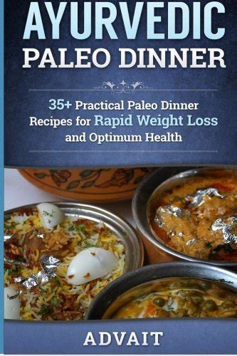 Ayurvedic Paleo Dinner 35 Practical Paleo Dinner Recipes for Rapid Weight Loss and Optimum Health Ayurvedic Paleo Diet Book 4 Kindle Editon