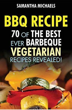 BBQ Recipe70 Of The Best Ever Barbecue Vegetarian RecipesRevealed Epub