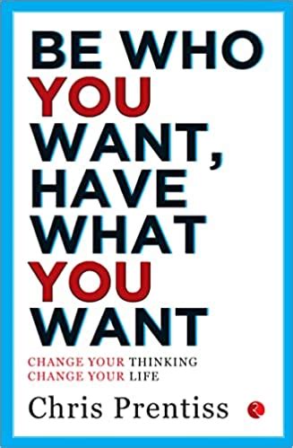 BE WHO YOU WANT HAVE WHAT YOU WANT CHANGE YOUR THINKING CHANGE YOUR LIFE Ebook Epub