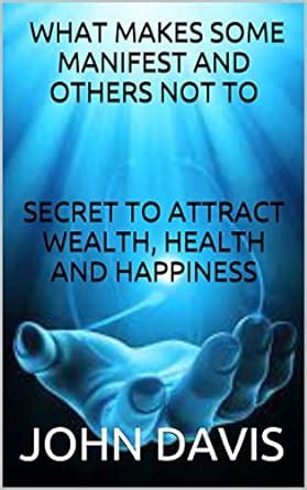 BOOKWHAT MAKES SOME MANIFEST AND OTHERS NOT TOSECRET TO ATTRACT WEALTH HEALTH AND HAPPINESS PDF