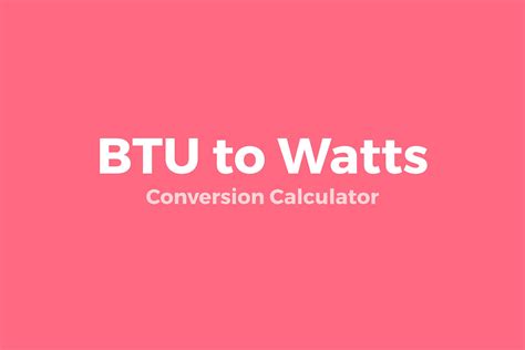 BTU Converted to Watts: A Comprehensive Guide for Energy Conversion