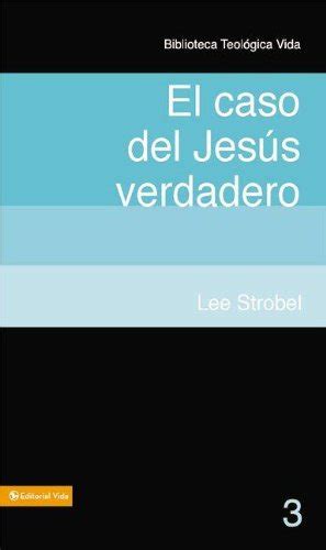 BTV 03 El caso del Jesus verdadero Biblioteca Teologica Vida Spanish Edition Reader