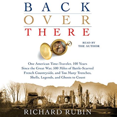 Back Over There One American Time-Traveler 100 Years Since the Great War 500 Miles of Battle-Scarred French Countryside and Too Many Trenches Shells Legends and Ghosts to Count Epub
