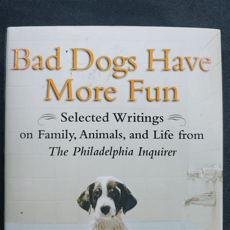 Bad Dogs Have More Fun Selected Writings on Animals Family and Life from the Philadelphia Inquirer Kindle Editon