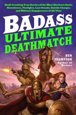 Badass Ultimate Deathmatch Skull-Crushing True Stories of the Most Hardcore Duels Showdowns Fistfights Last Stands Suicide Charges and Military Engagements of All Time Badass Series Doc