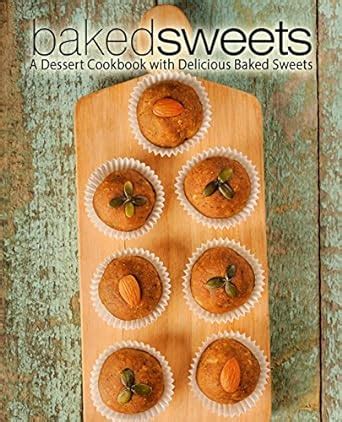 Baked Sweets A Dessert Cookbook with Delicious Baked Sweets Kindle Editon