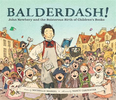 Balderdash John Newbery and the Boisterous Birth of Children s Books