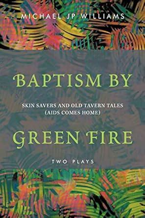 Baptism by Green Fire Skin Savers and Old Tavern Tales (Aids Comes Home) Epub