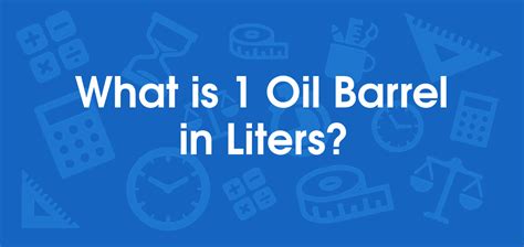 Barrel to Liter: 1 Barrel = 158.987 Liters