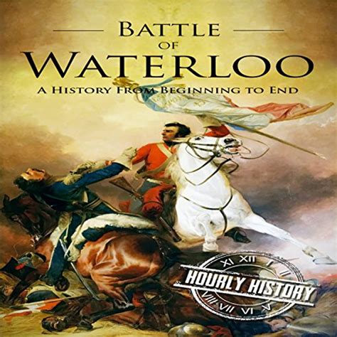 Battle of Waterloo A History From Beginning to End Kindle Editon