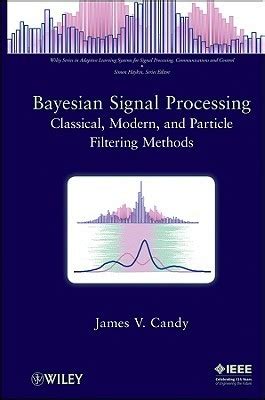 Bayesian Signal Processing Classical Modern and Particle Filtering Methods Adaptive and Cognitive Dynamic Systems Signal Processing Learning Communications and Control Epub