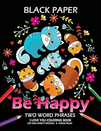 Be Happy Cat Coloring Book Best Two Word Phrases Motivation and Inspirational on Black Paper Reader
