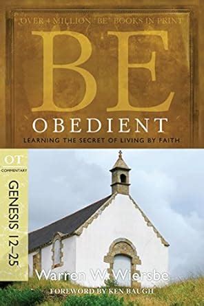 Be Obedient Genesis 12-25 Learning the Secret of Living by Faith The BE Series Commentary Kindle Editon