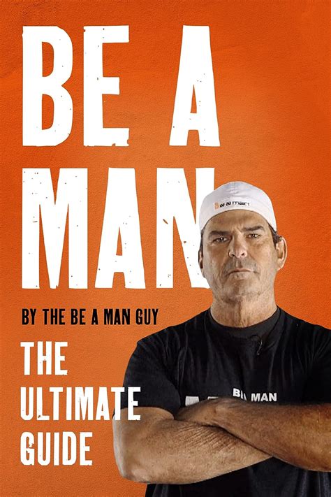 Be a Man: The Ultimate Guide to Personal Growth and Transformation