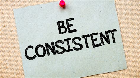 Be consistent: