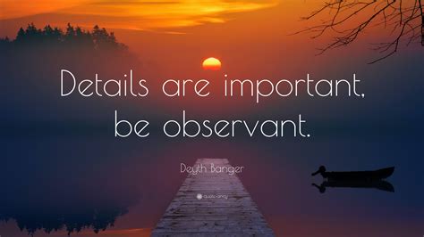 Be observant: