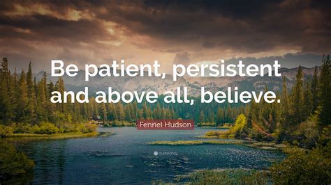 Be patient and persistent.