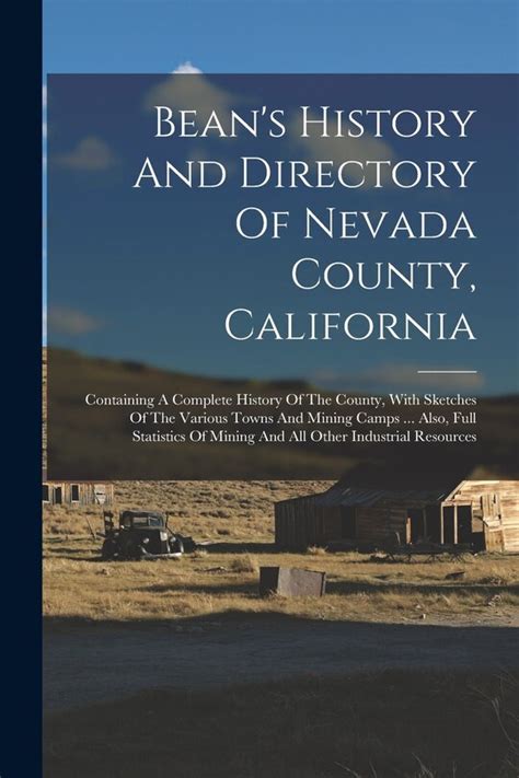 Bean s History And Directory Of Nevada County California Containing A Complete History Of The County With Sketches Of The Various Towns And Mining Of Mining And All Other Industrial Resources Kindle Editon