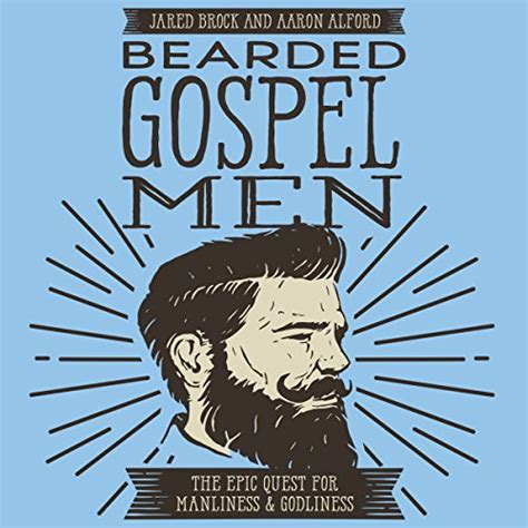 Bearded Gospel Men The Epic Quest for Manliness and Godliness Epub
