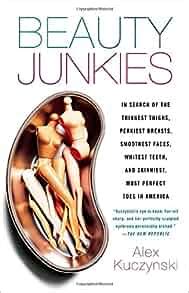 Beauty Junkies: In search of the thinnest thighs, perkiest breasts, smoothest faces, whitest teeth, Doc