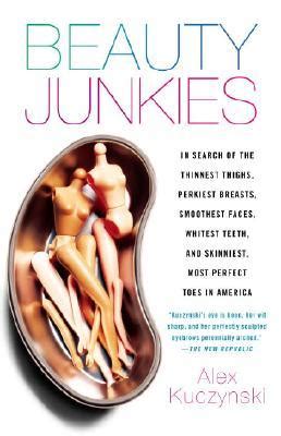 Beauty Junkies: In search of the thinnest thighs, perkiest breasts, smoothest faces, whitest teeth, Doc