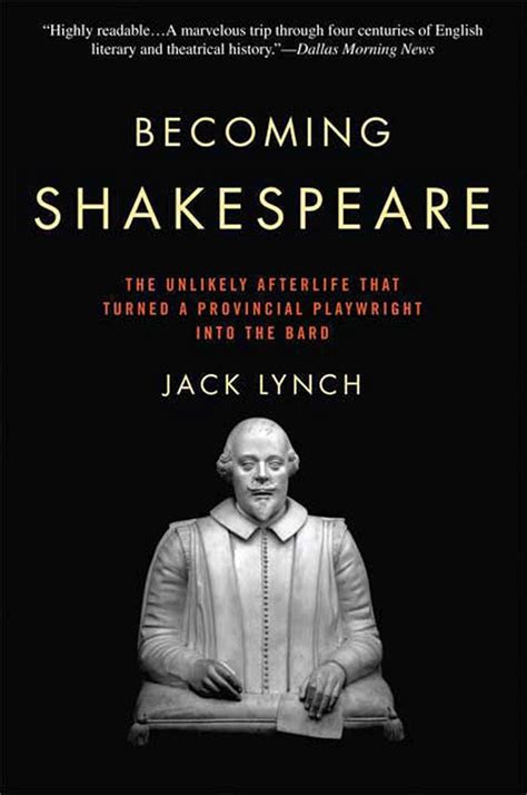 Becoming Shakespeare The Unlikely Afterlife That Turned a Provincial Playwright into the Bard Doc