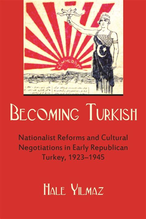 Becoming Turkish Nationalist Reforms and Cultural Negotiations in Early Republican Turkey Reader