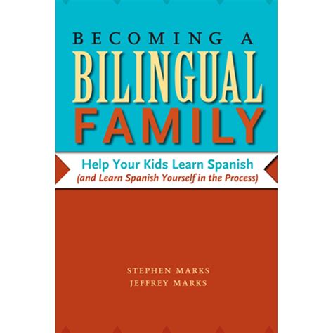 Becoming a Bilingual Family Help Your Kids Learn Spanish and Learn Spanish Yourself in the Process Doc