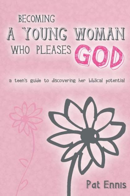 Becoming a Young Woman Who Pleases God A Teen s Guide to Discovering Her Biblical Potential Reader