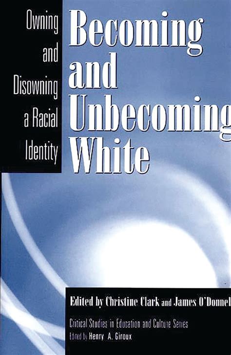 Becoming and Unbecoming White Owning and Disowning a Racial Identity Reader