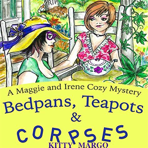 Bedpans Teapots and Corpses A Maggie and Irene Cozy Mystery Volume 1 Reader