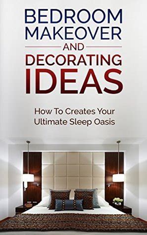 Bedroom Makeover and Decorating Ideas How To Create Your ultimate Sleep Oasis PDF