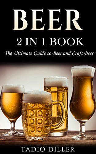 Beer 2 in 1 Book The Ultimate Guide to Beer and Craft Beer World s Best Drinks Book 3 PDF